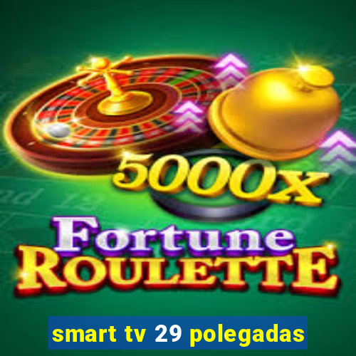 smart tv 29 polegadas