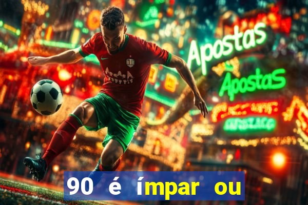 90 é ímpar ou é par