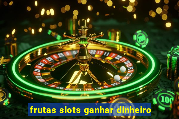 frutas slots ganhar dinheiro