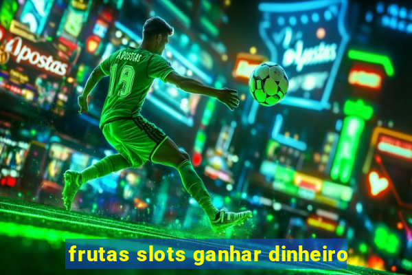 frutas slots ganhar dinheiro