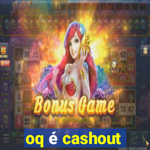 oq é cashout