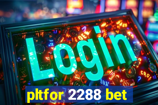 pltfor 2288 bet