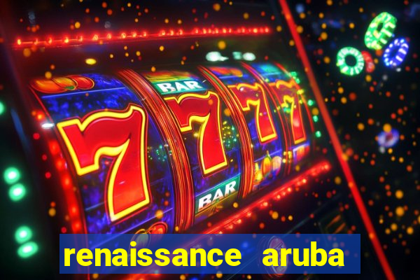 renaissance aruba resort & casino booking