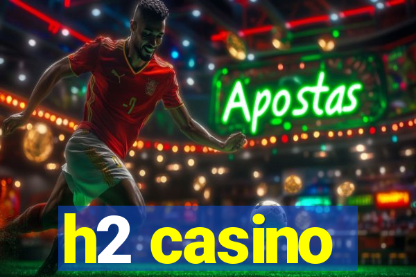 h2 casino