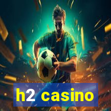 h2 casino