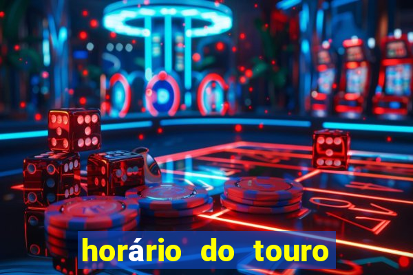 horário do touro fortune hoje