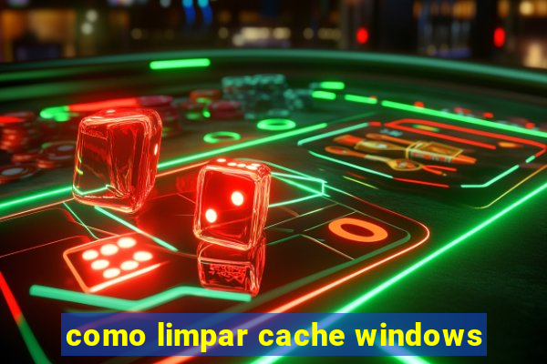 como limpar cache windows