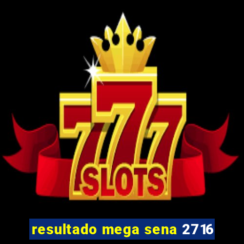 resultado mega sena 2716