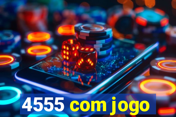 4555 com jogo