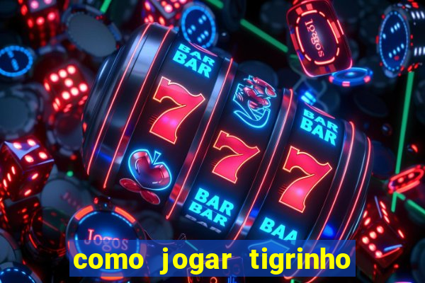 como jogar tigrinho e ganhar dinheiro