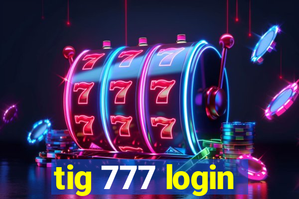 tig 777 login