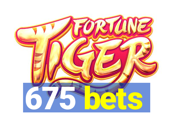 675 bets