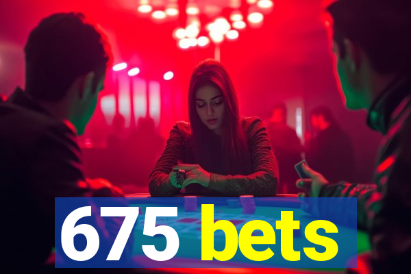 675 bets