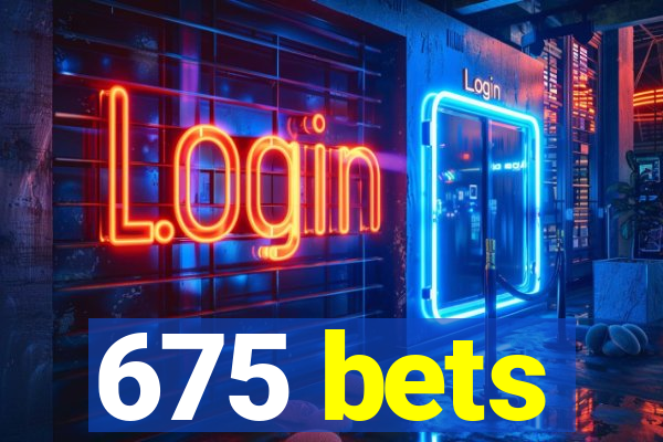 675 bets