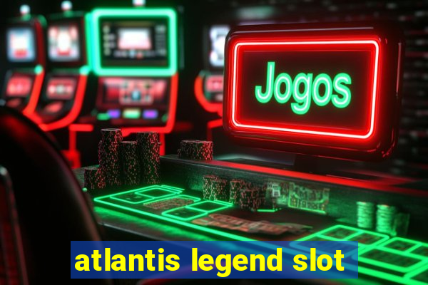 atlantis legend slot