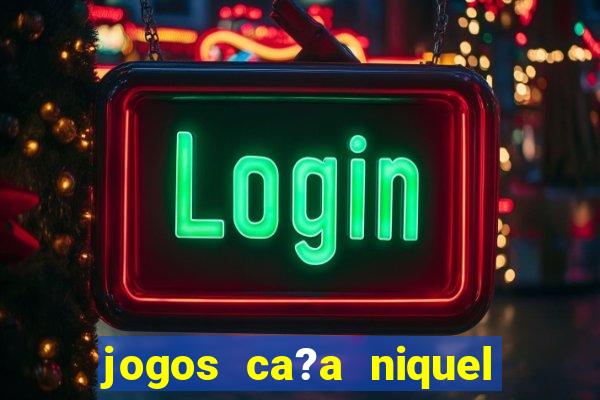 jogos ca?a niquel online gratis