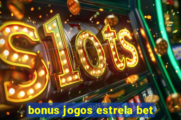 bonus jogos estrela bet