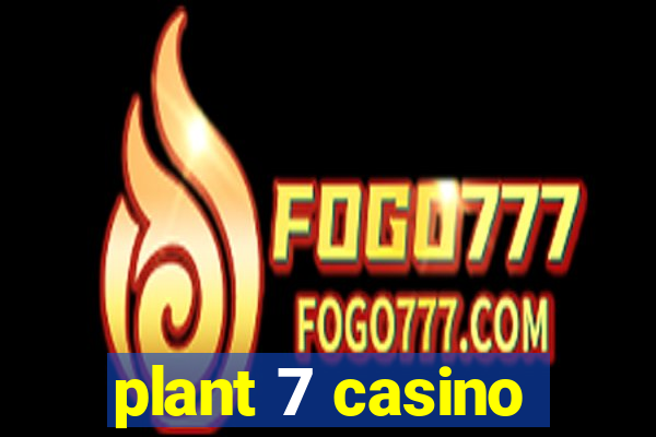 plant 7 casino