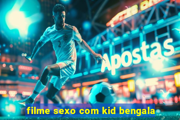 filme sexo com kid bengala