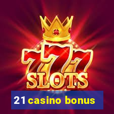 21 casino bonus