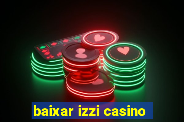 baixar izzi casino