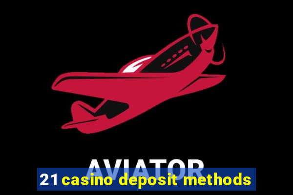 21 casino deposit methods