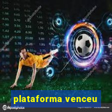 plataforma venceu