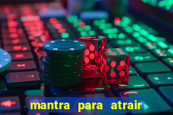 mantra para atrair clientes e dinheiro imediatamente