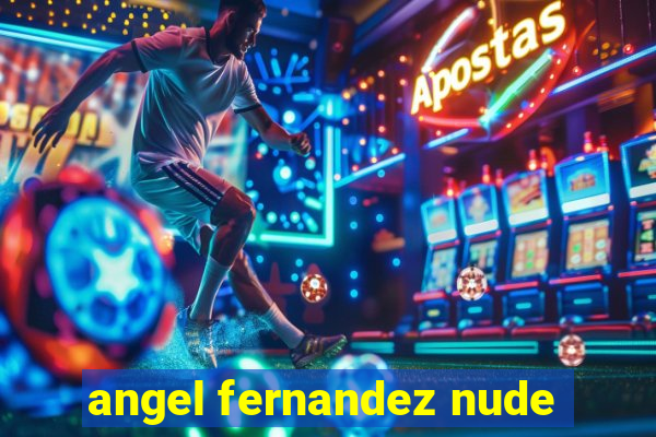 angel fernandez nude