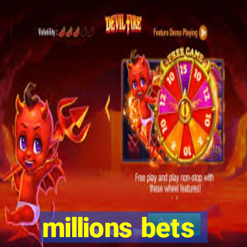 millions bets