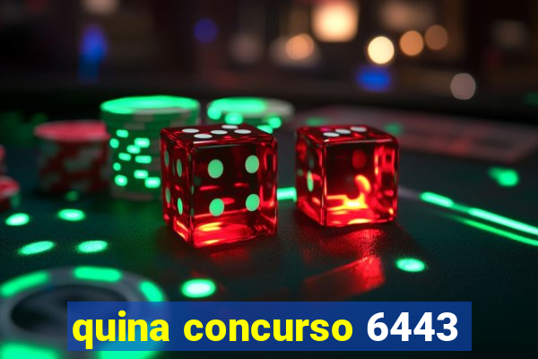 quina concurso 6443