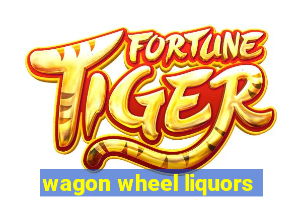 wagon wheel liquors