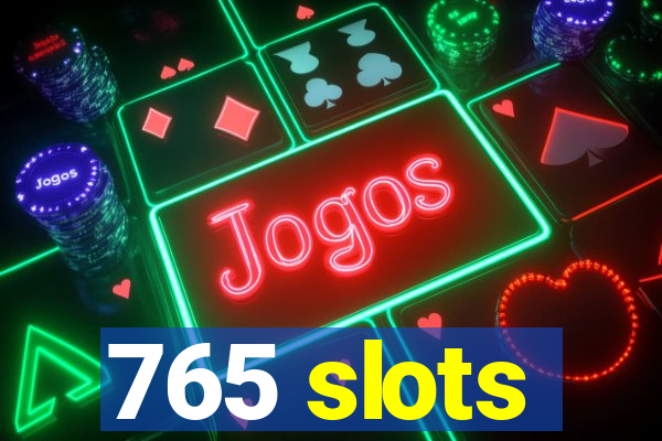 765 slots