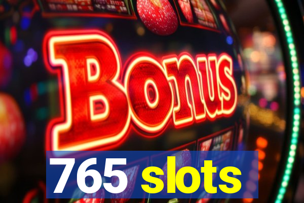 765 slots