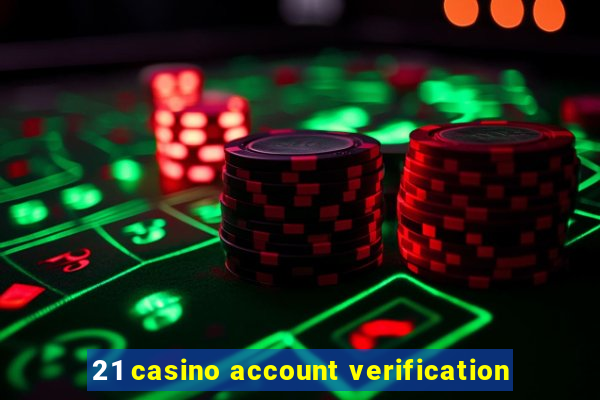 21 casino account verification