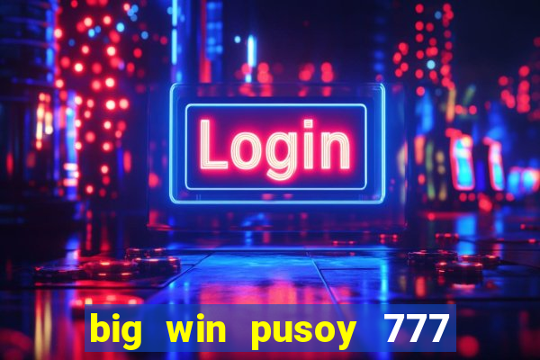 big win pusoy 777 and tongits