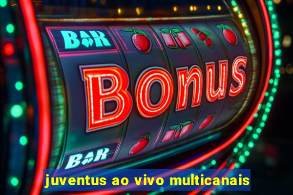 juventus ao vivo multicanais