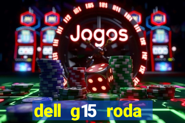 dell g15 roda quais jogos