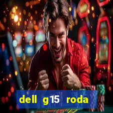 dell g15 roda quais jogos