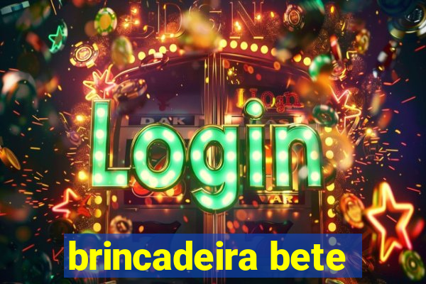 brincadeira bete