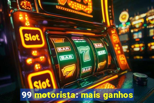 99 motorista: mais ganhos