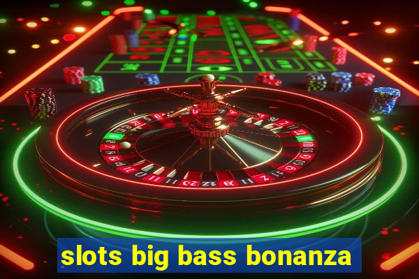 slots big bass bonanza