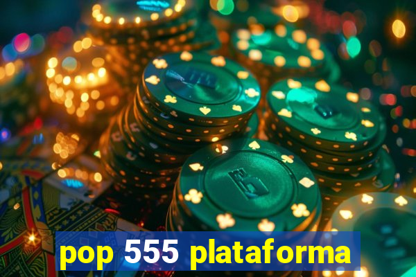 pop 555 plataforma