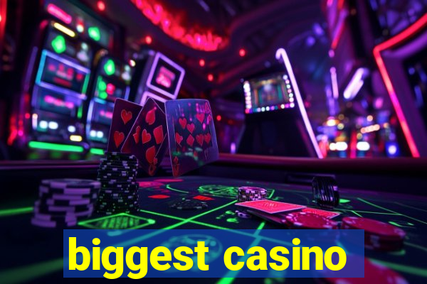 biggest casino