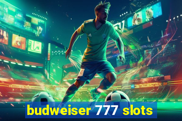 budweiser 777 slots