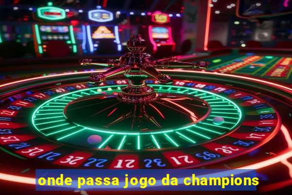 onde passa jogo da champions