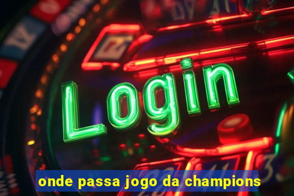 onde passa jogo da champions