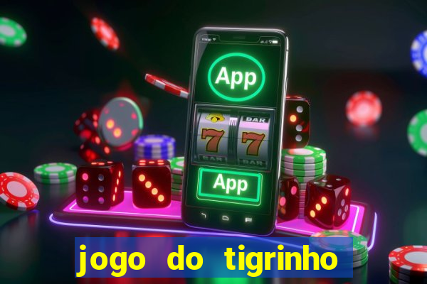 jogo do tigrinho que da dinheiro no cadastro