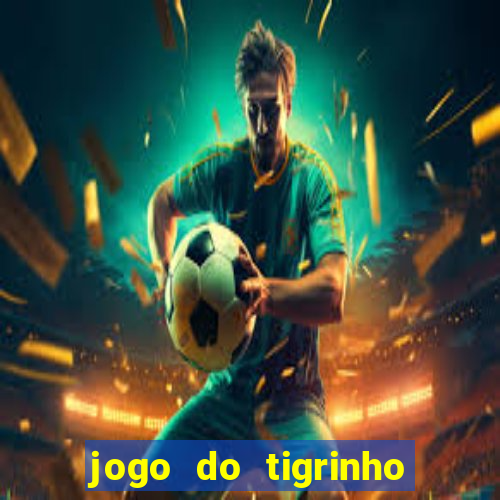 jogo do tigrinho que da dinheiro no cadastro