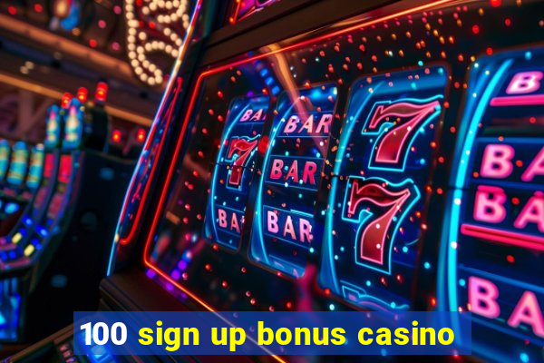 100 sign up bonus casino